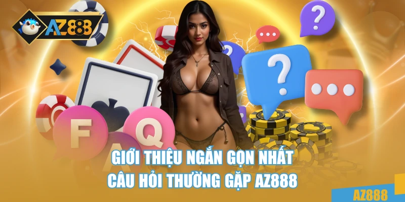 Giới thiệu ngắn gọn nhất câu hỏi thường gặp AZ888