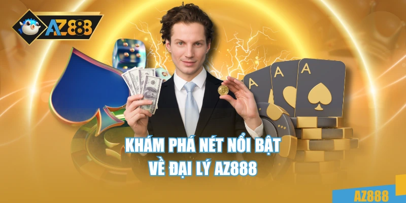 Đại Lý AZ888 1 Khám phá nét nổi bật về đại lý AZ888