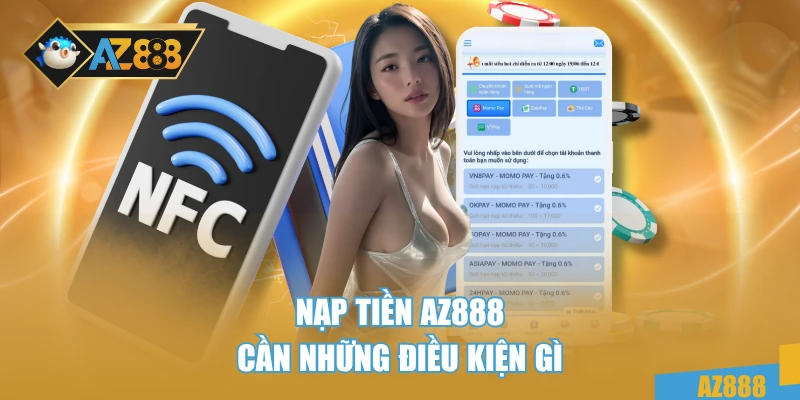 Nạp Tiền AZ888 1 Nạp tiền AZ888 cần những điều kiện gì